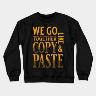 We Go Together Like Copy And Paste Crewneck Sweatshirt